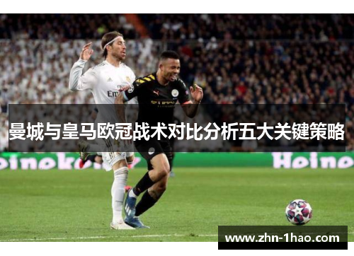 曼城与皇马欧冠战术对比分析五大关键策略