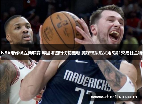NBA考虑设立新联赛 库里塔图姆伤情更新 美媒模拟热火用5换1交易杜兰特