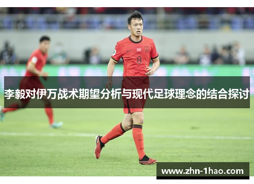 李毅对伊万战术期望分析与现代足球理念的结合探讨