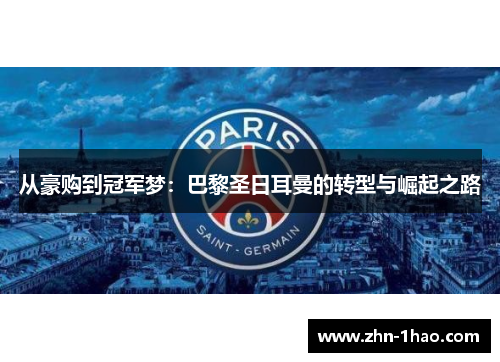 从豪购到冠军梦：巴黎圣日耳曼的转型与崛起之路