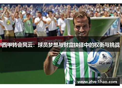 西甲转会风云：球员梦想与财富抉择中的权衡与挑战