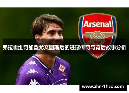 弗拉霍维奇加盟尤文图斯后的进球传奇与背后故事分析