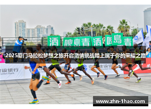 2025厦门马拉松梦想之旅开启激情挑战踏上属于你的荣耀之路