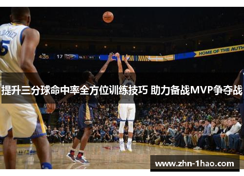 提升三分球命中率全方位训练技巧 助力备战MVP争夺战
