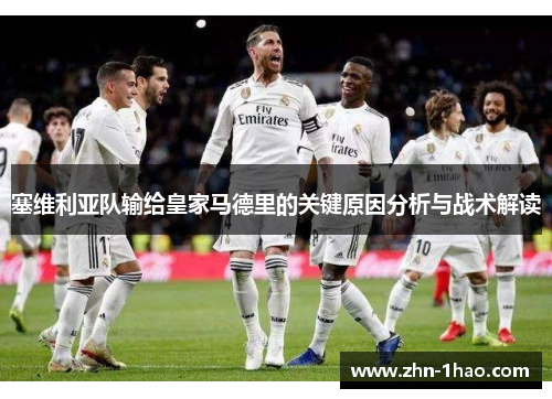 塞维利亚队输给皇家马德里的关键原因分析与战术解读