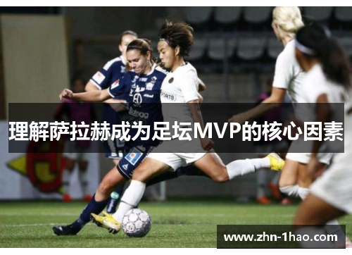 理解萨拉赫成为足坛MVP的核心因素