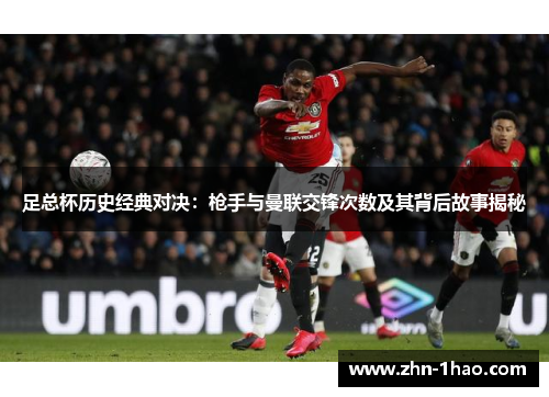 足总杯历史经典对决：枪手与曼联交锋次数及其背后故事揭秘