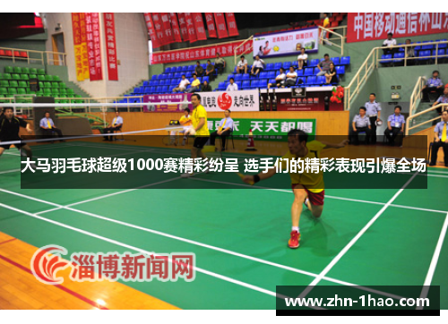 大马羽毛球超级1000赛精彩纷呈 选手们的精彩表现引爆全场