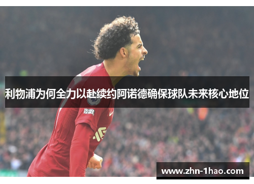 利物浦为何全力以赴续约阿诺德确保球队未来核心地位
