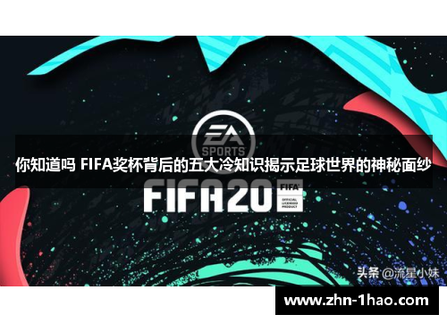 你知道吗 FIFA奖杯背后的五大冷知识揭示足球世界的神秘面纱