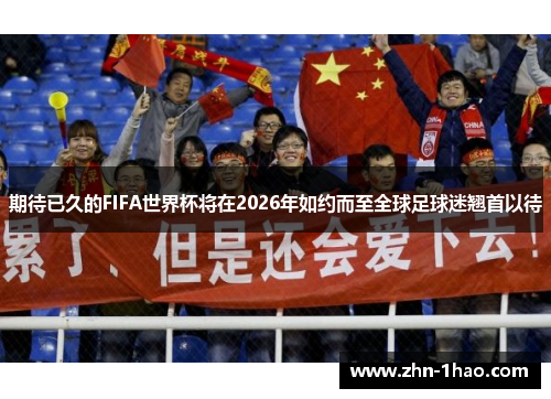 期待已久的FIFA世界杯将在2026年如约而至全球足球迷翘首以待