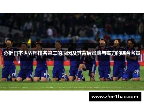 分析日本世界杯排名第二的原因及其背后策略与实力的综合考量