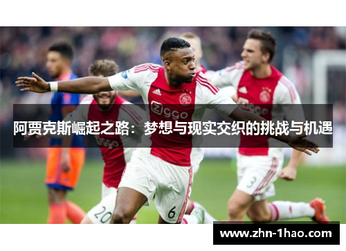 阿贾克斯崛起之路：梦想与现实交织的挑战与机遇