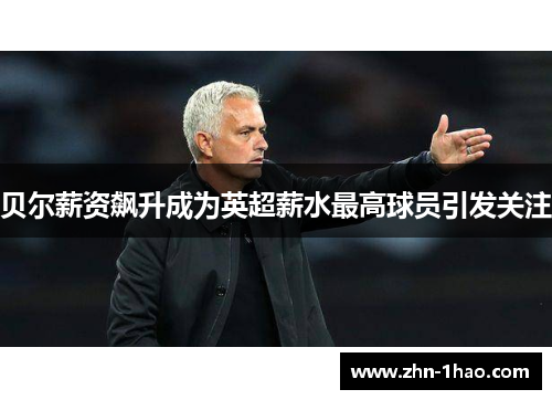 贝尔薪资飙升成为英超薪水最高球员引发关注 贝尔薪资飙升成为英超薪水最高球员引发关注