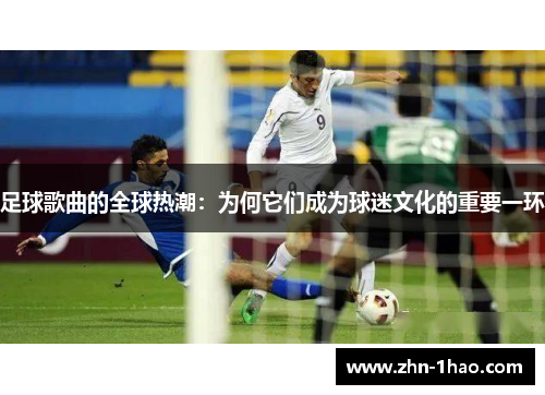 足球歌曲的全球热潮:为何它们成为球迷文化的重要一环 足球歌曲的全球热潮:为何它们成为球迷文化的重要一环