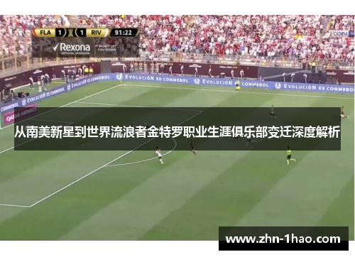 从南美新星到世界流浪者金特罗职业生涯俱乐部变迁深度解析