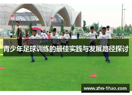 青少年足球训练的最佳实践与发展路径探讨
