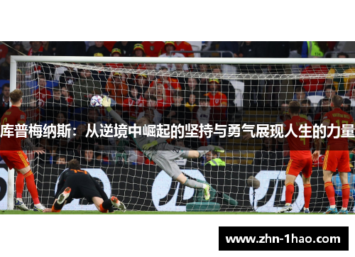 库普梅纳斯：从逆境中崛起的坚持与勇气展现人生的力量